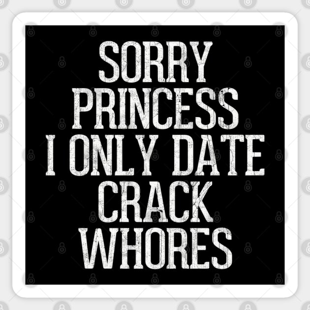 Sorry Princess I Only Date Crack Whores Sticker by DankFutura